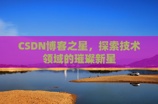 CSDN博客之星，探索技术领域的璀璨新星